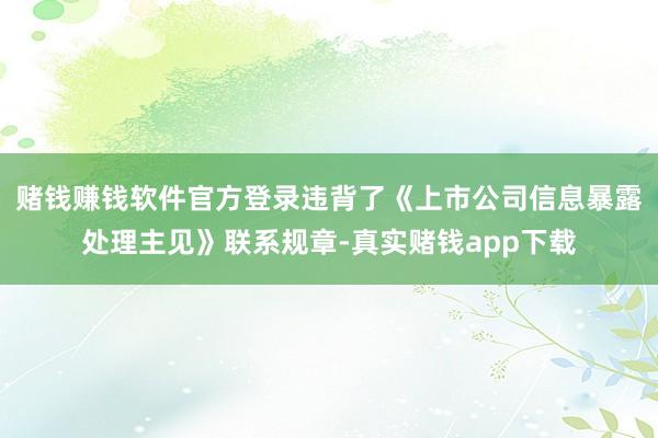 赌钱赚钱软件官方登录违背了《上市公司信息暴露处理主见》联系规章-真实赌钱app下载