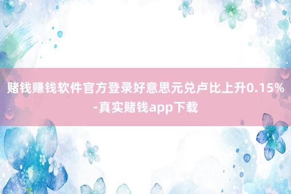 赌钱赚钱软件官方登录好意思元兑卢比上升0.15%-真实赌钱app下载