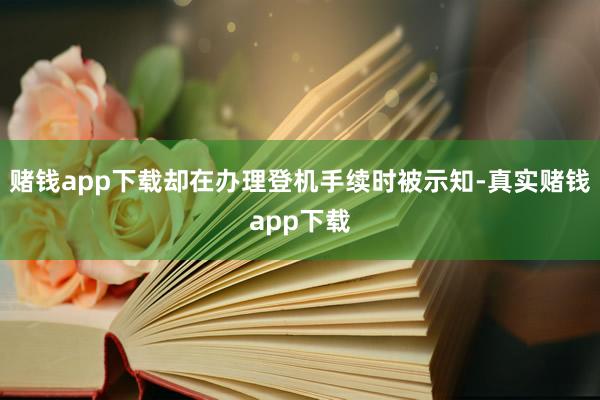 赌钱app下载却在办理登机手续时被示知-真实赌钱app下载