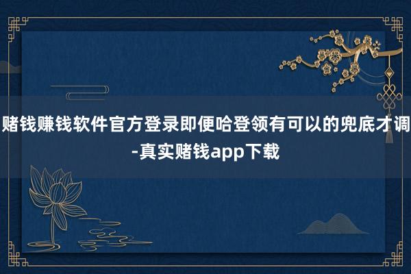 赌钱赚钱软件官方登录即便哈登领有可以的兜底才调-真实赌钱app下载